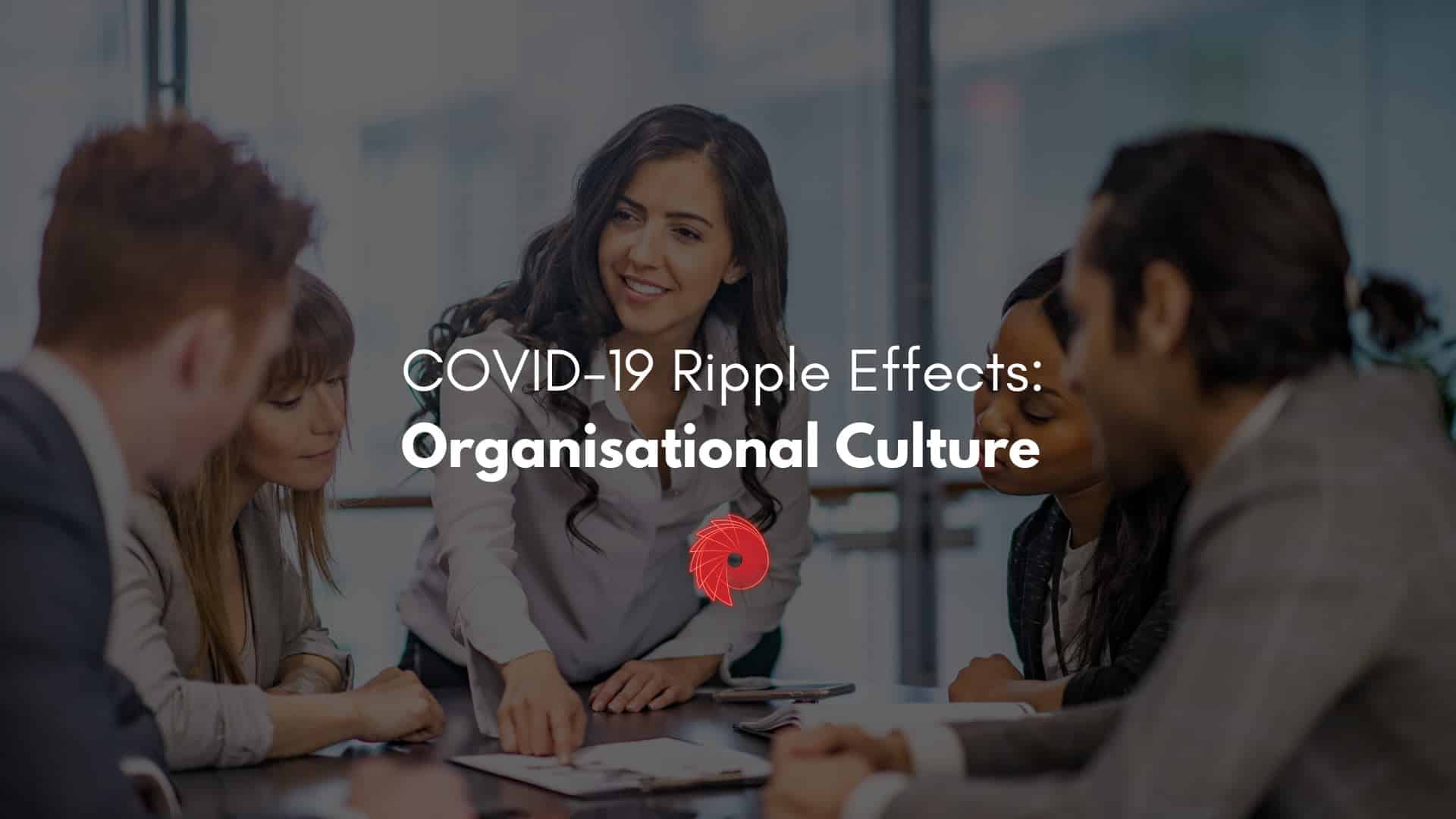 COVID-19 Ripple Effects: Organisational Culture